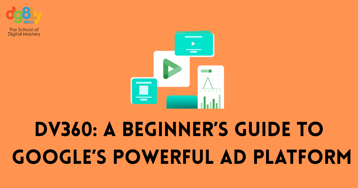 Understanding DV360: A Beginner’s Guide to Google’s Powerful Ad Platform